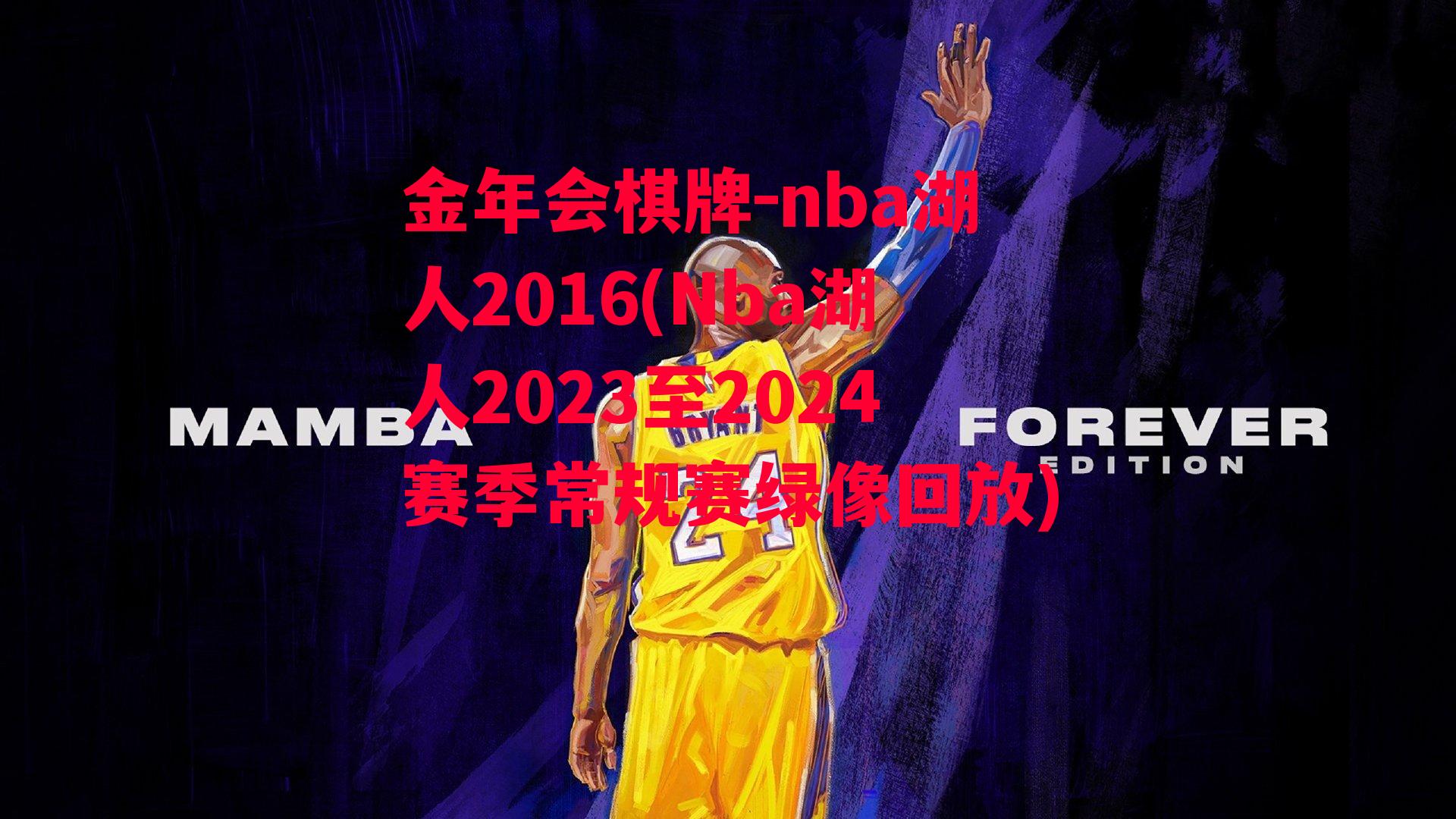 金年会棋牌-nba湖人2016(Nba湖人2023至2024赛季常规赛绿像回放)